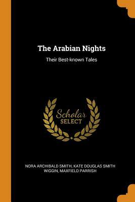 The Arabian Nights: Their Best-Known Tales by Kate Douglas Smith Wiggin, Maxfield Parrish, Nora Archibald Smith