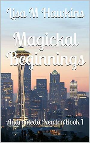 Magickal Beginnings by Lisa M. Hawkins