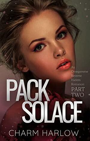 Pack Solace Part Two: An Omegaverse Reverse Harem Romance by Charm Harlow