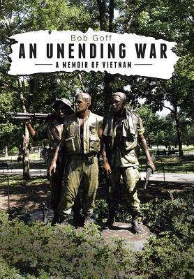 An Unending War: A Memoir of Vietnam by Bob Goff