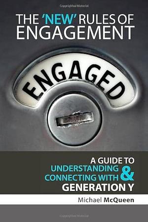 The New Rules of Engagement: A Guide to Understanding & Connecting With Generation Y by Michael McQueen, Michael McQueen