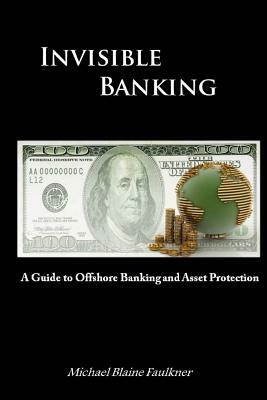 Invisible Banking: A Guide to Protecting Your Wealth by Michael Faulkner