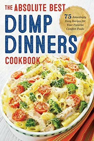 Dump Dinners: The Absolute Best Dump Dinners Cookbook: 75 Amazingly Easy Recipes for Your Favorite Comfort Foods by Rockridge Press