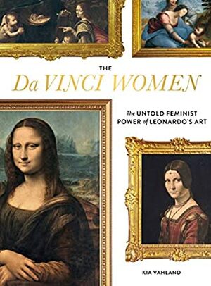 The Da Vinci Women: The Untold Feminist Power of Leonardo's Art by Kia Vahland