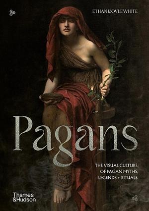 Pagans: The Visual Culture of Pagan Myths, Legends and Rituals by Ethan Doyle White
