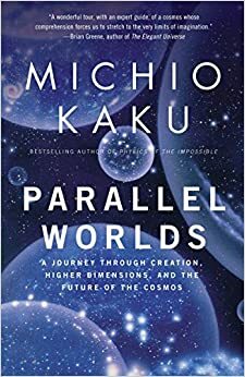 Paralel Dünyalar: Yaratılış, Yüksek Boyutlar ve Kozmosun Geleceğine Yolculuk by Michio Kaku