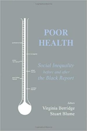 Poor Health: Social Inequality Before and After the Black Report by Virginia Berridge, Stuart Blume