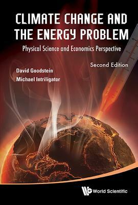 Climate Change and the Energy Problem: Physical Science and Economics Perspective (Second Edition) by David L. Goodstein, Michael D. Intriligator