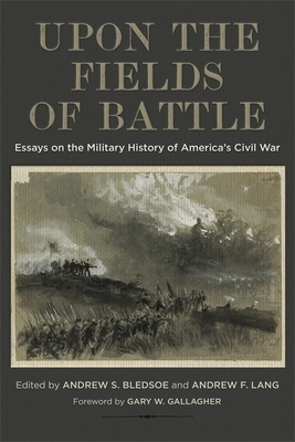 Upon the Fields of Battle: Essays on the Military History of America's Civil War by 
