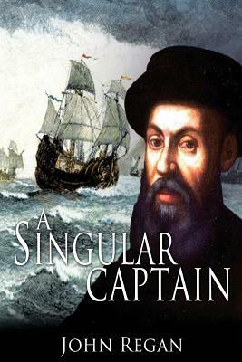 A Singular Captain: Magellan's astounding voyage by John Regan