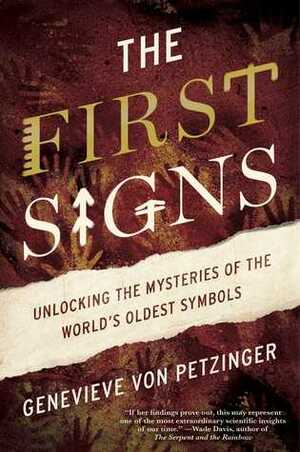 The First Signs: Unlocking the Mysteries of the World's Oldest Symbols by Genevieve von Petzinger