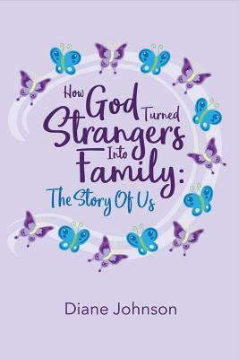 How God Turned Strangers Into Family: The Story of Us by Diane Johnson