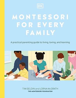 Montessori For Every Family: A Practical Parenting Guide to Living, Loving and Learning by Lorna McGrath, Tim Seldin