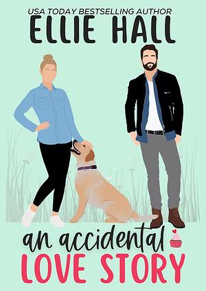 An Accidental Love Story by Ellie Hall