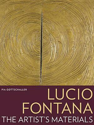 Lucio Fontana: The Artist's Materials by Pia Gottschaller