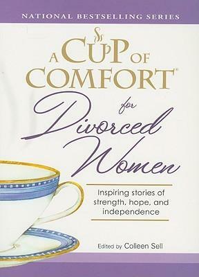 A Cup of Comfort for Divorced Women: Inspiring Stories of Strength, Hope, and Independence by Colleen Sell