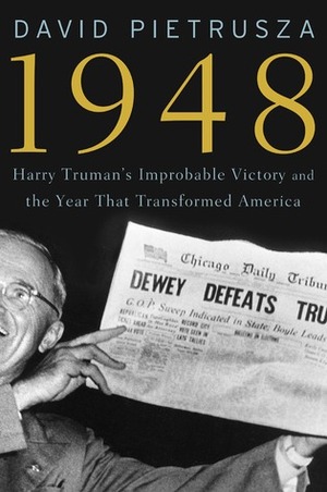 1948: Harry Truman's Improbable Victory and the Year that Transformed America by David Pietrusza