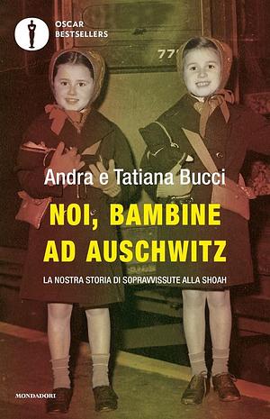 Noi, bambine ad Auschwitz: la nostra storia di sopravvissute alla Shoah by Marcello Pezzetti, Umberto Gentiloni Silveri