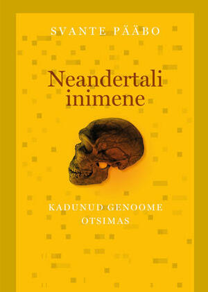 Neandertali inimene: Kadunud genoome otsimas by Svante Pääbo, Signe Rummo