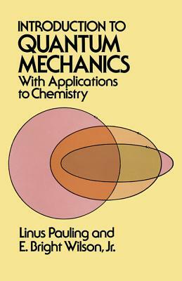 Introduction to Quantum Mechanics with Applications to Chemistry by Linus Pauling, E. Bright Wilson