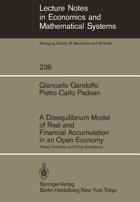 A Disequilibrium Model of Real and Financial Accumulation in an Open Economy: Theory, Evidence, and Policy Simulations by Giancarlo Gandolfo, Pietro C. Padoan