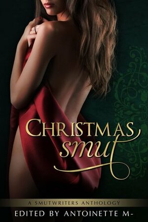 Christmas Smut by Veronica Hardy, William Cooper, Lindsey Flinch Bedder, Ellen Dominick, SmutWriters, Kelly Anne Scott, Scarlet Cox, Vivian Wood, Antoinette M.