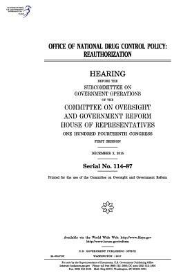 Office of National Drug Control Policy: reauthorization: hearing before the Subcommittee on Government Operations of the Committee on Oversight and Go by Committee on Oversight and Gover Reform, United S. Congress, United States House of Representatives