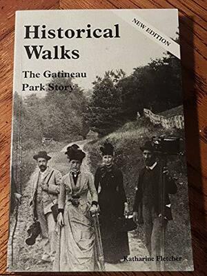 Historical Walks : The Gatineau Park Story by Katharine Fletcher