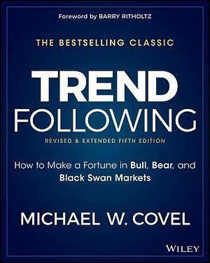 Trend Following, 5th Edition: How to Make a Fortune in Bull, Bear and Black Swan Markets by Michael W. Covel, Michael W. Covel, Barry Ritholtz
