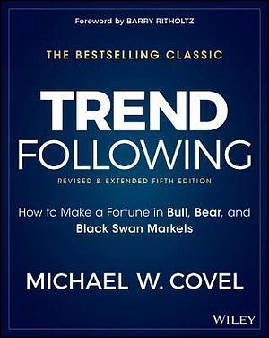 Trend Following, 5th Edition: How to Make a Fortune in Bull, Bear and Black Swan Markets by Barry Ritholtz, Michael W. Covel, Michael W. Covel