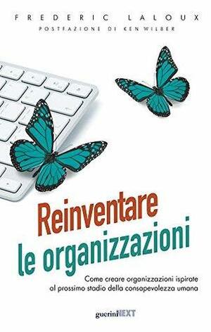 Reinventare le organizzazioni: come creare organizzazioni ispirate al prossimo stadio della consapevolezza umana by Frederic Laloux