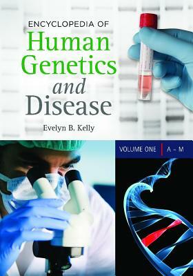 Encyclopedia of Human Genetics and Disease [2 Volumes] by Evelyn B. Kelly