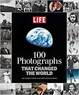 100 Photographs that Changed the World: An Updated Edition of LIFE's Classic Book by LIFE