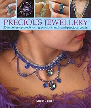 Precious Jewellery: 25 Jewellery Projects Using Precious and Semi-Precious Beads by Cheryl Owen