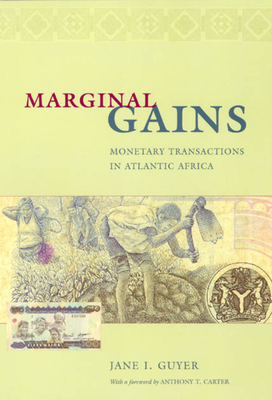 Marginal Gains: Monetary Transactions in Atlantic Africa by Jane I. Guyer