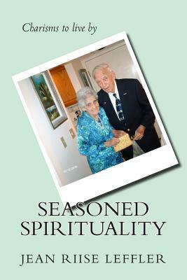 Seasoned Spirituality: reflections on the charisms sof our most precious characters: senior adults by Jean Riise Leffler