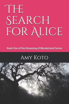 The Search for Alice: Book One of the Dreaming of Wonderland Series by Amy Koto