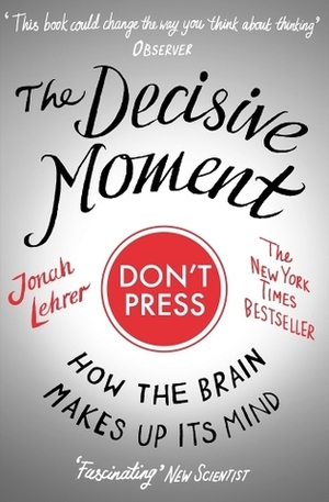 The Decisive Moment by Jonah Lehrer