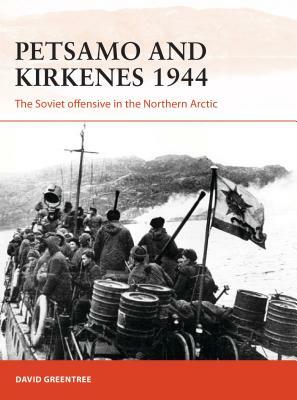 Petsamo and Kirkenes 1944: The Soviet Offensive in the Northern Arctic by David Greentree