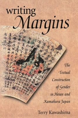 Writing Margins: The Textual Construction of Gender in Heian and Kamakura Japan by Terry Kawashima