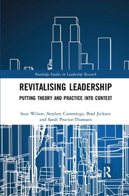 Revitalising Leadership: Putting Theory and Practice into Context by Stephen Cummings, Suze Wilson, Brad Jackson