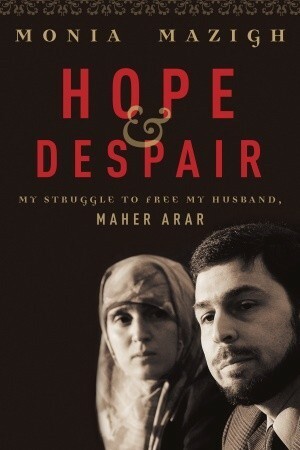 Hope and Despair: My Struggle to Free My Husband, Maher Arar by Monia Mazigh