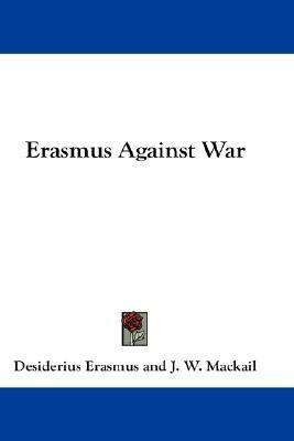 Against War by Desiderius Erasmus, John William Mackail