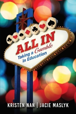 All In: Taking a Gamble in Education by Jacie Maslyk, Kristen Nan