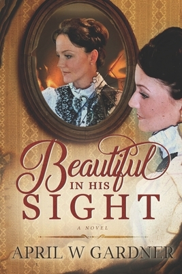 Beautiful in His Sight by April W. Gardner