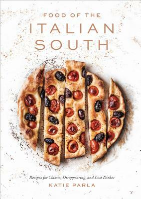 Food of the Italian South: Recipes for Classic, Disappearing, and Lost Dishes: A Cookbook by Katie Parla