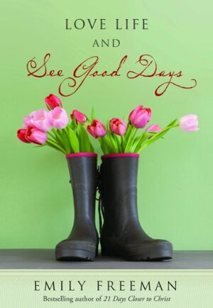 Love Life and See Good Days by Emily Belle Freeman