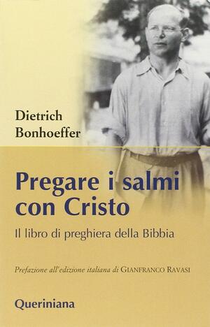 Pregare i salmi con Cristo. Il libro di preghiera della bibbia. by Dietrich Bonhoeffer