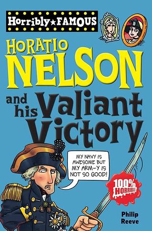 Horatio Nelson and his Valiant Victory  by Philip Reeve