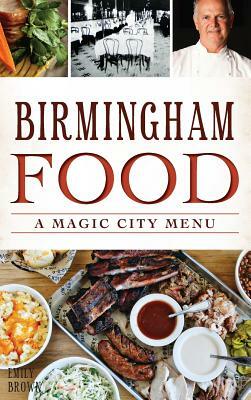 Birmingham Food: A Magic City Menu by Emily Brown